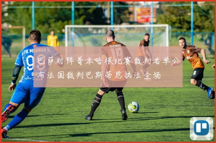 巴萨对阵哥本哈根比赛裁判名单公布法国裁判巴斯蒂恩执法全场